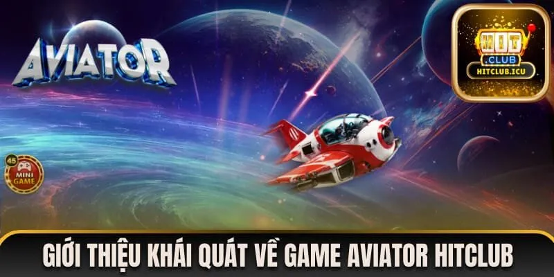 Giới thiệu khái quát nhất về game Aviator Hitclub