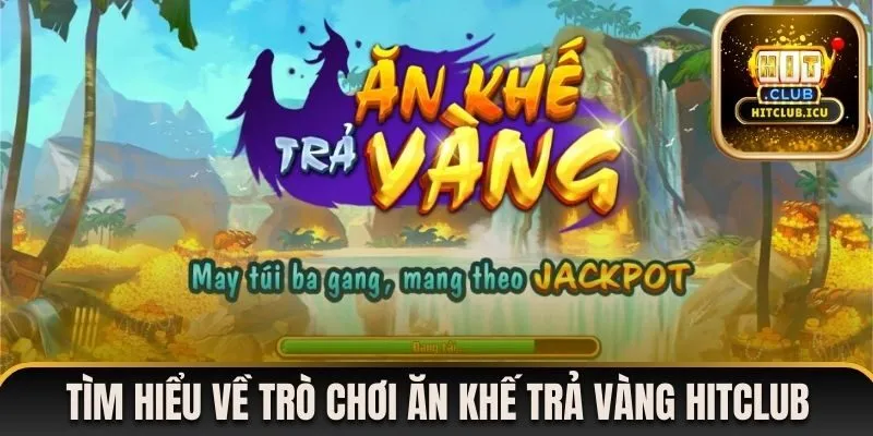 Tìm hiểu về trò chơi Ăn Khế Trả Vàng Hitclub